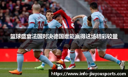 篮球盛宴法国对决德国谁能赢得这场精彩较量